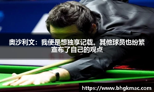 奥沙利文：我便是想独享记载。其他球员也纷繁宣布了自己的观点