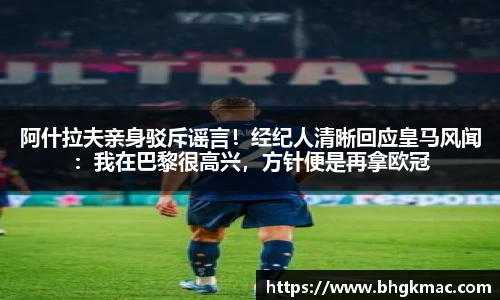 阿什拉夫亲身驳斥谣言！经纪人清晰回应皇马风闻：我在巴黎很高兴，方针便是再拿欧冠