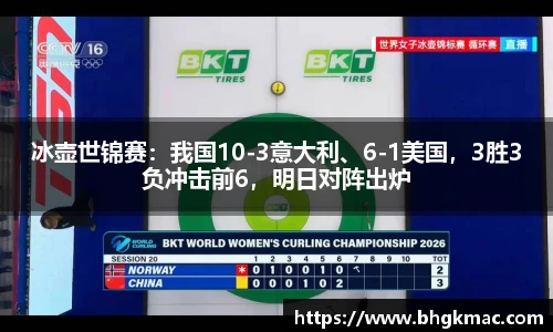 冰壶世锦赛：我国10-3意大利、6-1美国，3胜3负冲击前6，明日对阵出炉